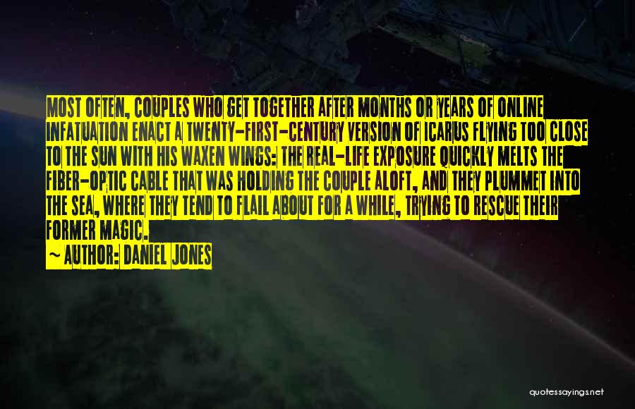 Daniel Jones Quotes: Most Often, Couples Who Get Together After Months Or Years Of Online Infatuation Enact A Twenty-first-century Version Of Icarus Flying