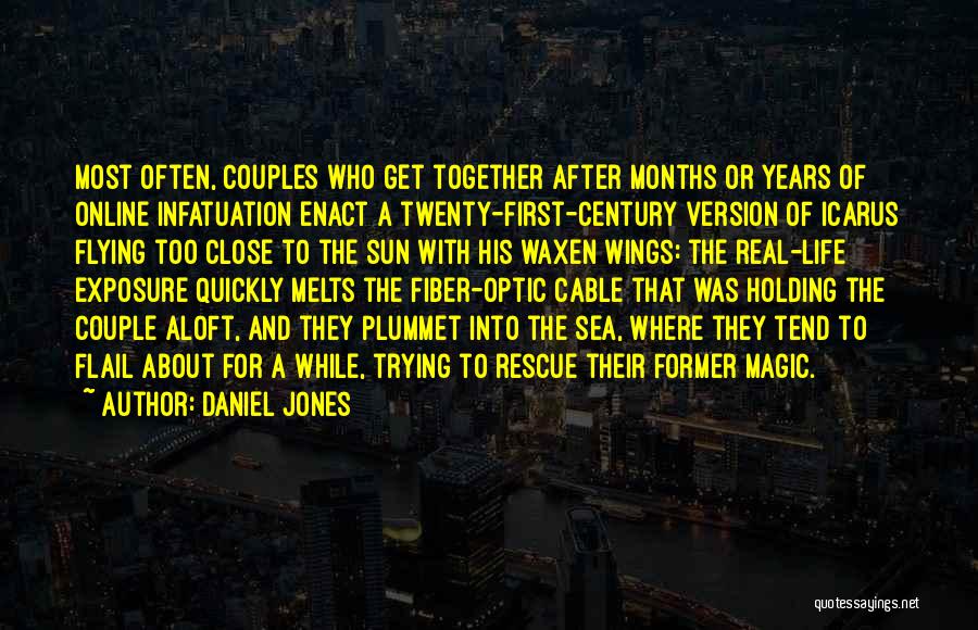 Daniel Jones Quotes: Most Often, Couples Who Get Together After Months Or Years Of Online Infatuation Enact A Twenty-first-century Version Of Icarus Flying