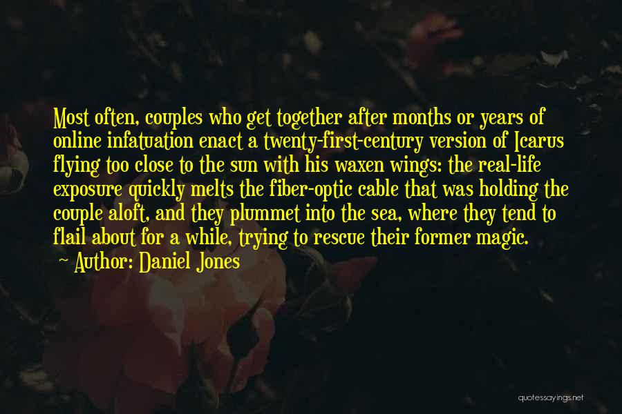 Daniel Jones Quotes: Most Often, Couples Who Get Together After Months Or Years Of Online Infatuation Enact A Twenty-first-century Version Of Icarus Flying