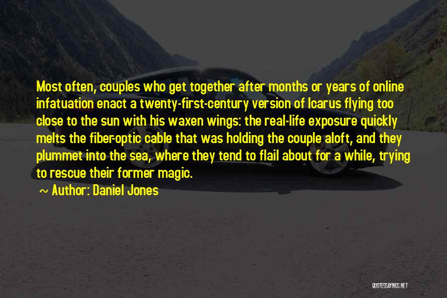 Daniel Jones Quotes: Most Often, Couples Who Get Together After Months Or Years Of Online Infatuation Enact A Twenty-first-century Version Of Icarus Flying