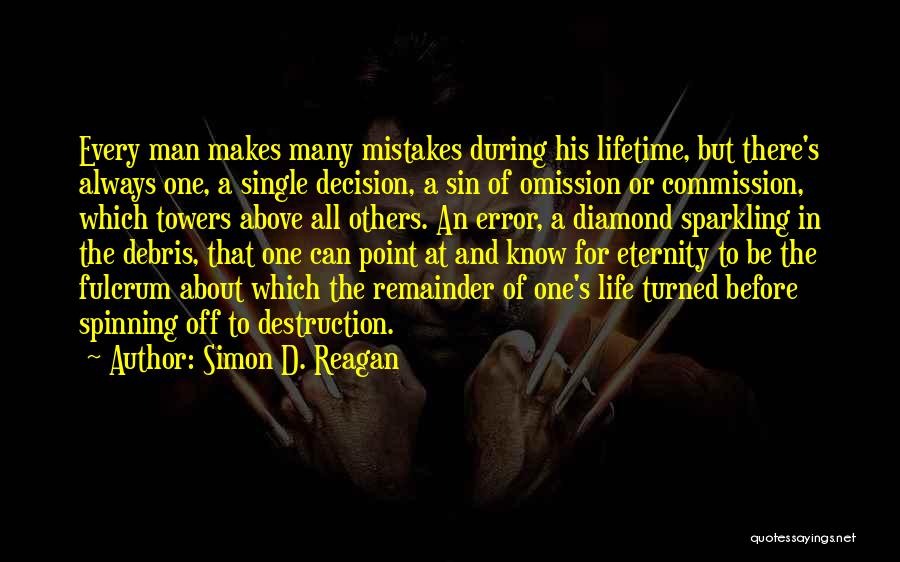 Simon D. Reagan Quotes: Every Man Makes Many Mistakes During His Lifetime, But There's Always One, A Single Decision, A Sin Of Omission Or