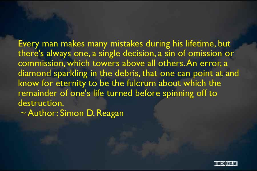 Simon D. Reagan Quotes: Every Man Makes Many Mistakes During His Lifetime, But There's Always One, A Single Decision, A Sin Of Omission Or