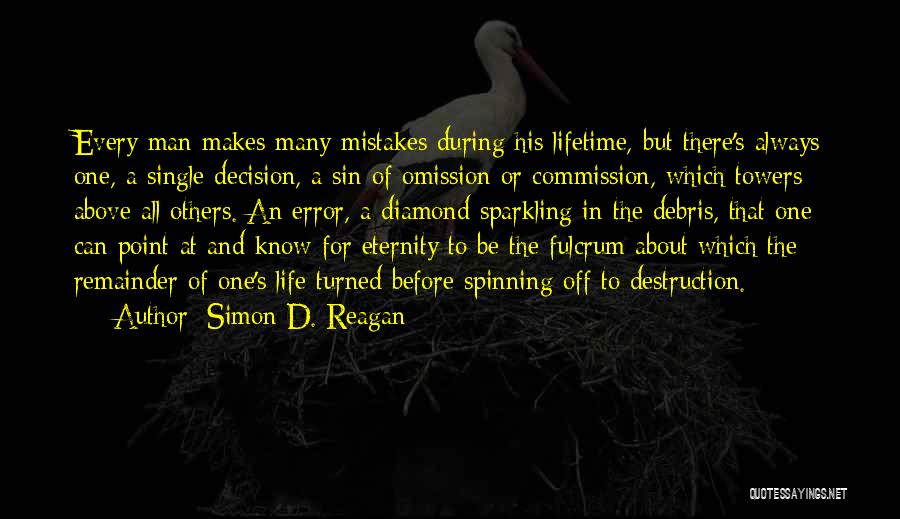 Simon D. Reagan Quotes: Every Man Makes Many Mistakes During His Lifetime, But There's Always One, A Single Decision, A Sin Of Omission Or