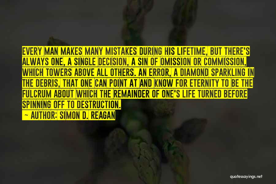 Simon D. Reagan Quotes: Every Man Makes Many Mistakes During His Lifetime, But There's Always One, A Single Decision, A Sin Of Omission Or