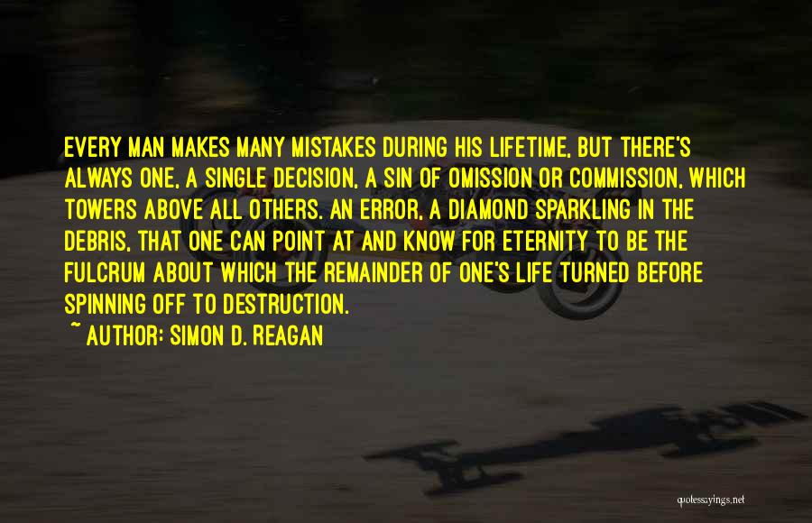 Simon D. Reagan Quotes: Every Man Makes Many Mistakes During His Lifetime, But There's Always One, A Single Decision, A Sin Of Omission Or