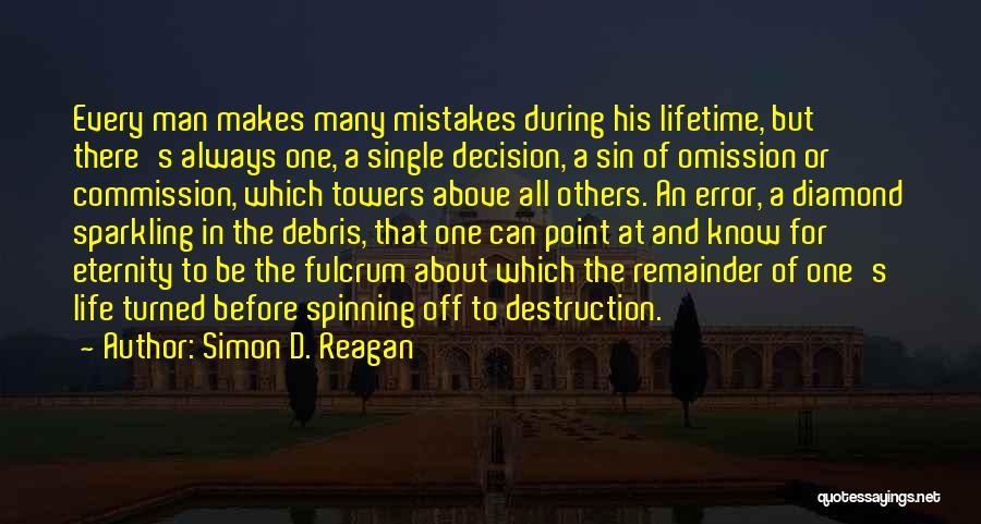 Simon D. Reagan Quotes: Every Man Makes Many Mistakes During His Lifetime, But There's Always One, A Single Decision, A Sin Of Omission Or