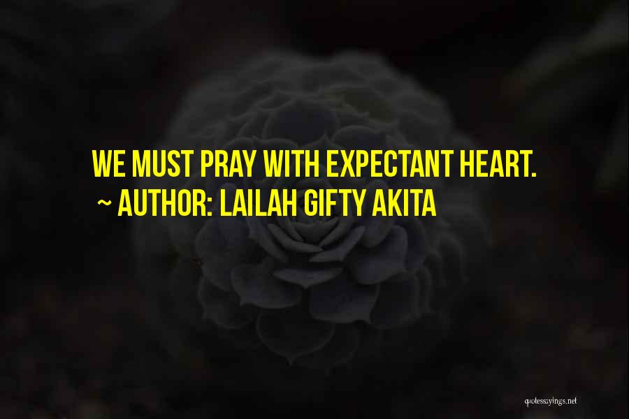 Lailah Gifty Akita Quotes: We Must Pray With Expectant Heart.
