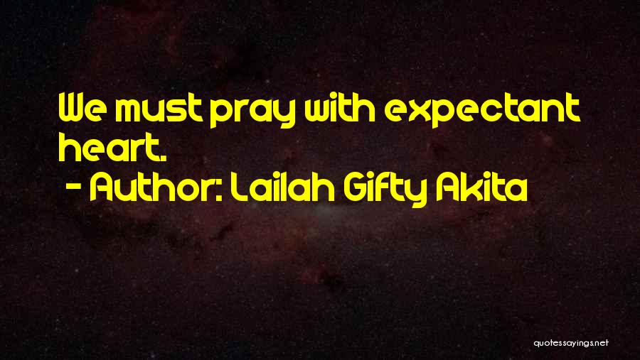 Lailah Gifty Akita Quotes: We Must Pray With Expectant Heart.