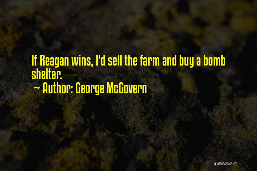 George McGovern Quotes: If Reagan Wins, I'd Sell The Farm And Buy A Bomb Shelter.