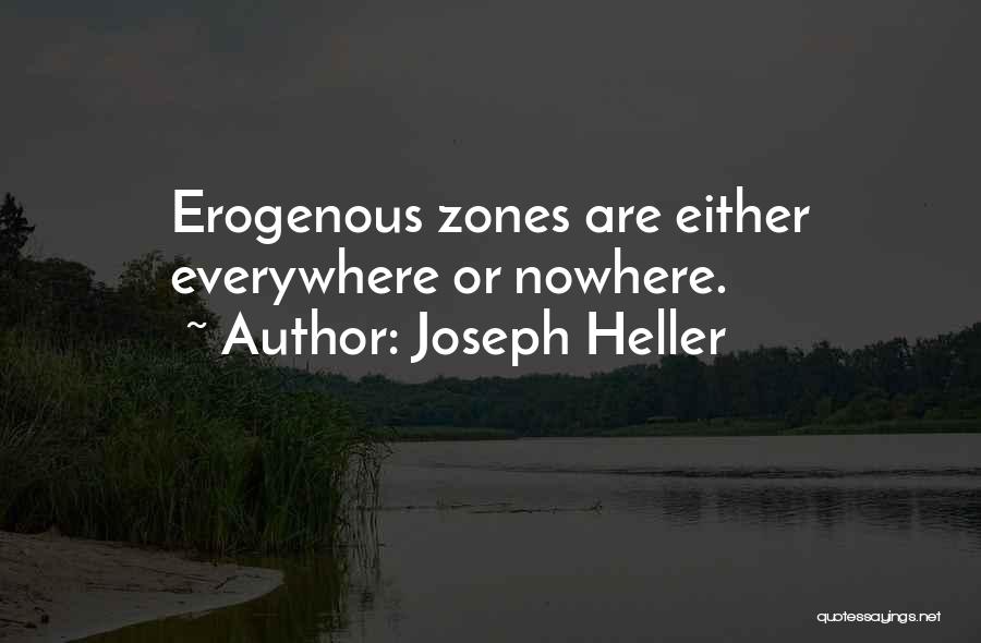 Joseph Heller Quotes: Erogenous Zones Are Either Everywhere Or Nowhere.
