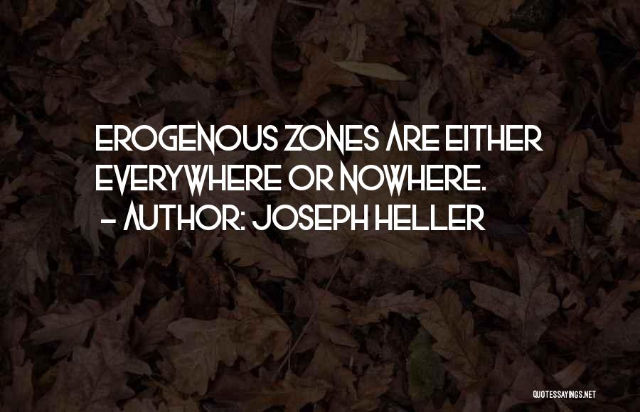 Joseph Heller Quotes: Erogenous Zones Are Either Everywhere Or Nowhere.