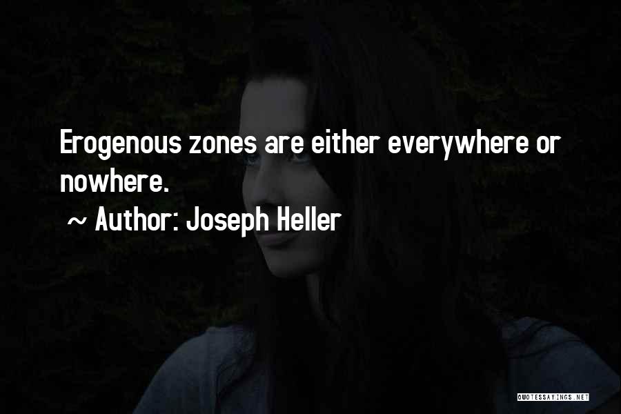 Joseph Heller Quotes: Erogenous Zones Are Either Everywhere Or Nowhere.