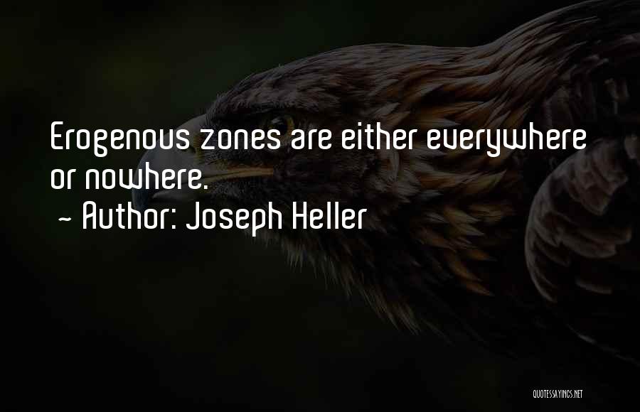 Joseph Heller Quotes: Erogenous Zones Are Either Everywhere Or Nowhere.