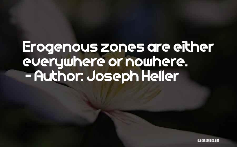 Joseph Heller Quotes: Erogenous Zones Are Either Everywhere Or Nowhere.