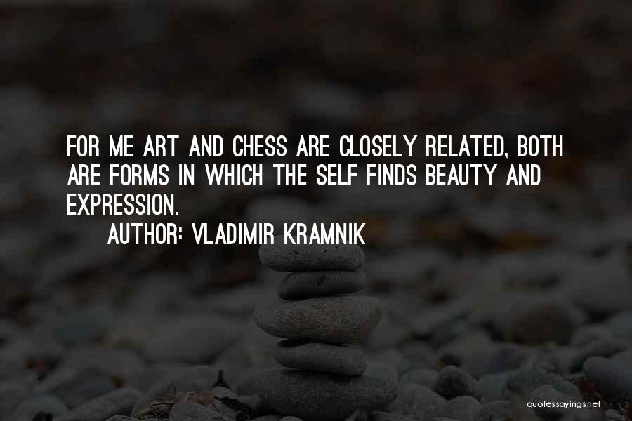 Vladimir Kramnik Quotes: For Me Art And Chess Are Closely Related, Both Are Forms In Which The Self Finds Beauty And Expression.