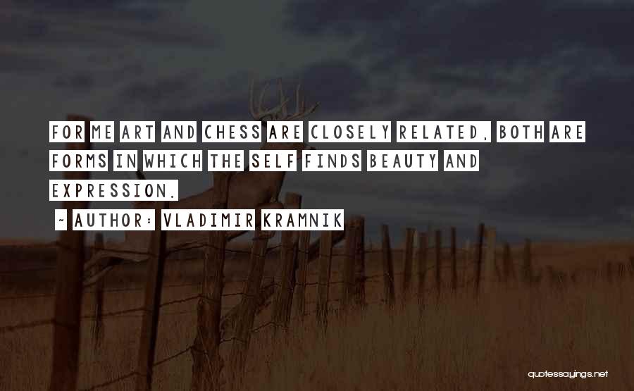 Vladimir Kramnik Quotes: For Me Art And Chess Are Closely Related, Both Are Forms In Which The Self Finds Beauty And Expression.