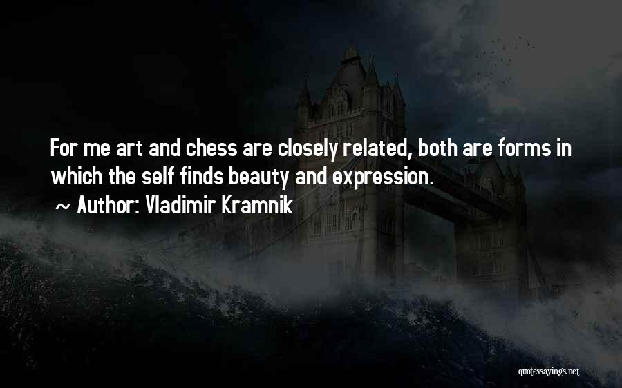 Vladimir Kramnik Quotes: For Me Art And Chess Are Closely Related, Both Are Forms In Which The Self Finds Beauty And Expression.