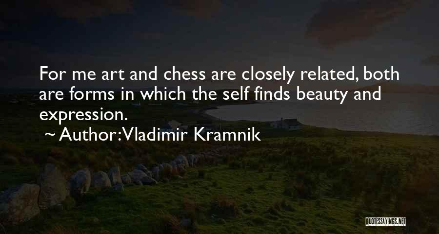 Vladimir Kramnik Quotes: For Me Art And Chess Are Closely Related, Both Are Forms In Which The Self Finds Beauty And Expression.