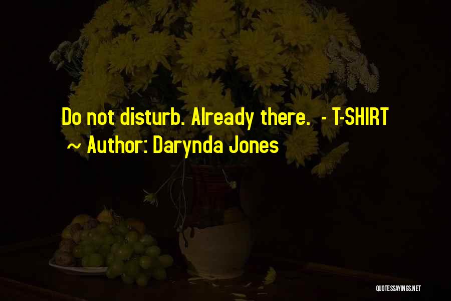 Darynda Jones Quotes: Do Not Disturb. Already There. - T-shirt
