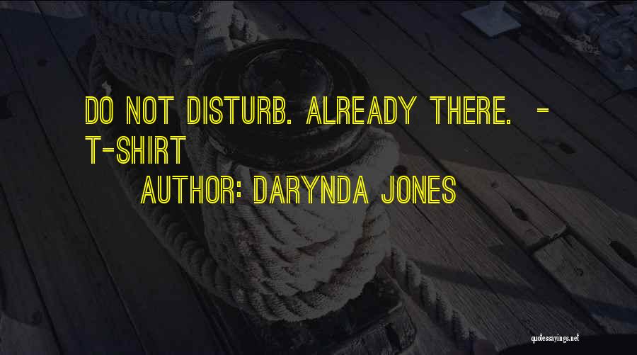 Darynda Jones Quotes: Do Not Disturb. Already There. - T-shirt