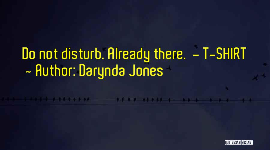 Darynda Jones Quotes: Do Not Disturb. Already There. - T-shirt