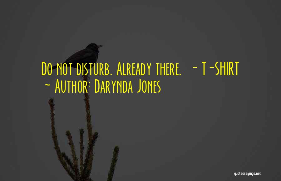 Darynda Jones Quotes: Do Not Disturb. Already There. - T-shirt