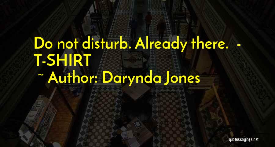Darynda Jones Quotes: Do Not Disturb. Already There. - T-shirt