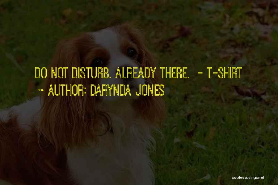 Darynda Jones Quotes: Do Not Disturb. Already There. - T-shirt