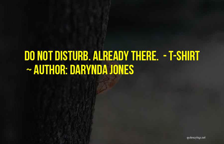 Darynda Jones Quotes: Do Not Disturb. Already There. - T-shirt