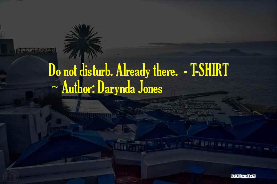 Darynda Jones Quotes: Do Not Disturb. Already There. - T-shirt