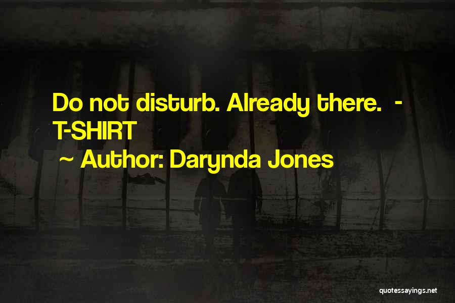 Darynda Jones Quotes: Do Not Disturb. Already There. - T-shirt
