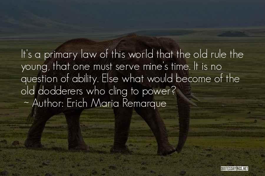 Erich Maria Remarque Quotes: It's A Primary Law Of This World That The Old Rule The Young, That One Must Serve Mine's Time. It