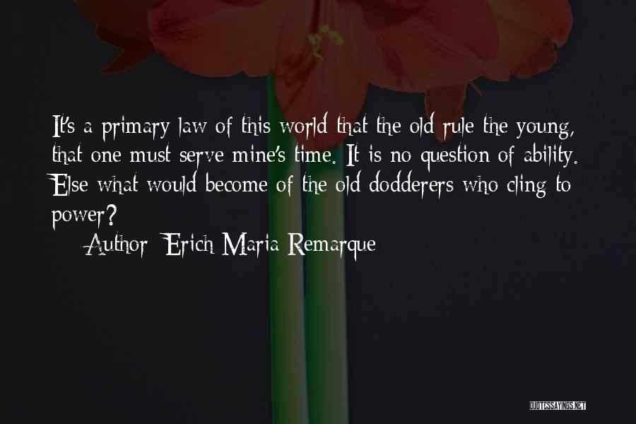 Erich Maria Remarque Quotes: It's A Primary Law Of This World That The Old Rule The Young, That One Must Serve Mine's Time. It