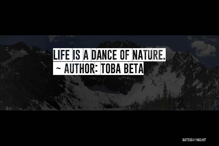 Toba Beta Quotes: Life Is A Dance Of Nature.