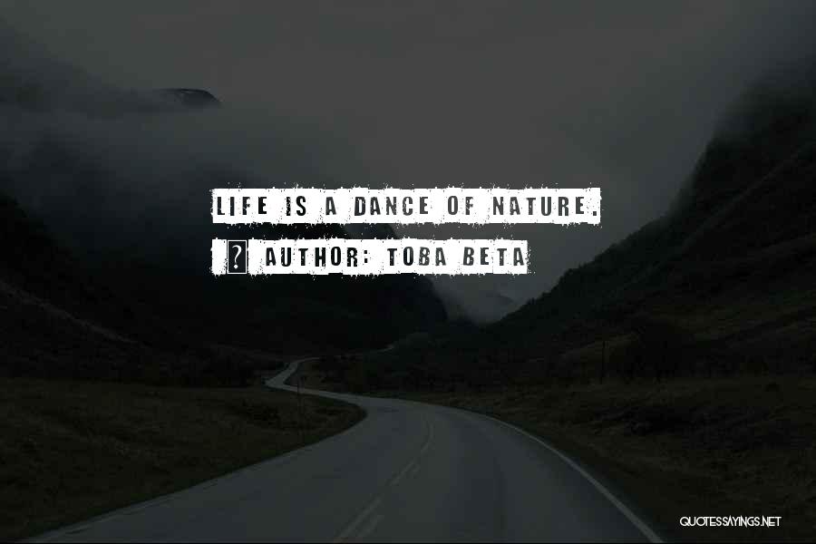 Toba Beta Quotes: Life Is A Dance Of Nature.