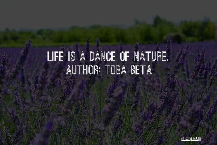 Toba Beta Quotes: Life Is A Dance Of Nature.
