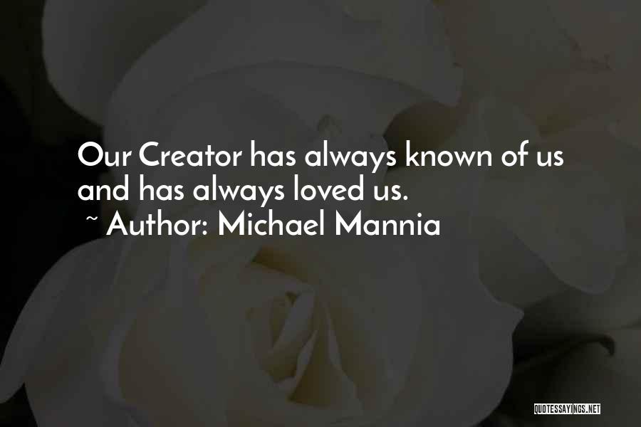 Michael Mannia Quotes: Our Creator Has Always Known Of Us And Has Always Loved Us.