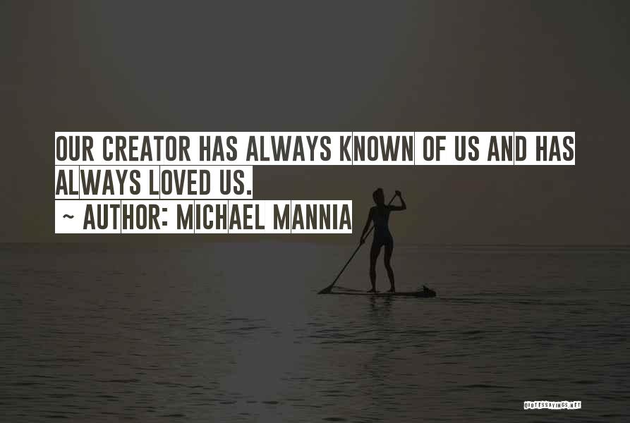 Michael Mannia Quotes: Our Creator Has Always Known Of Us And Has Always Loved Us.