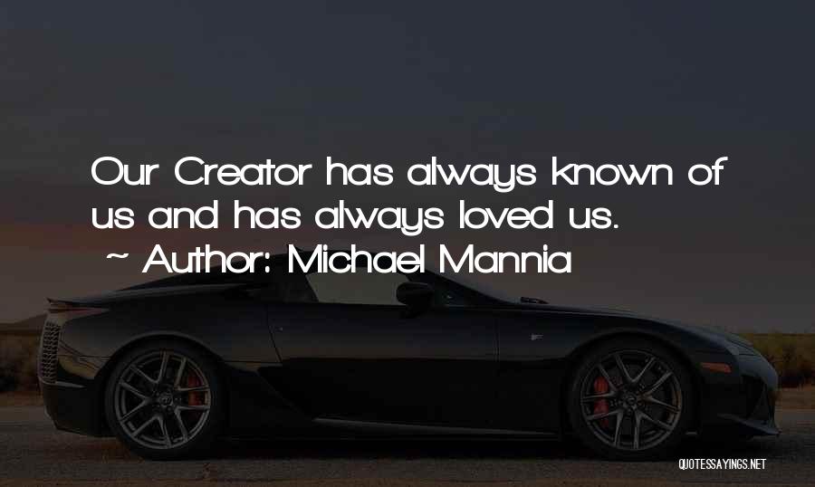 Michael Mannia Quotes: Our Creator Has Always Known Of Us And Has Always Loved Us.
