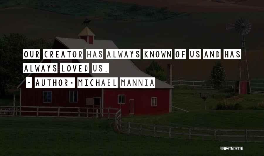 Michael Mannia Quotes: Our Creator Has Always Known Of Us And Has Always Loved Us.