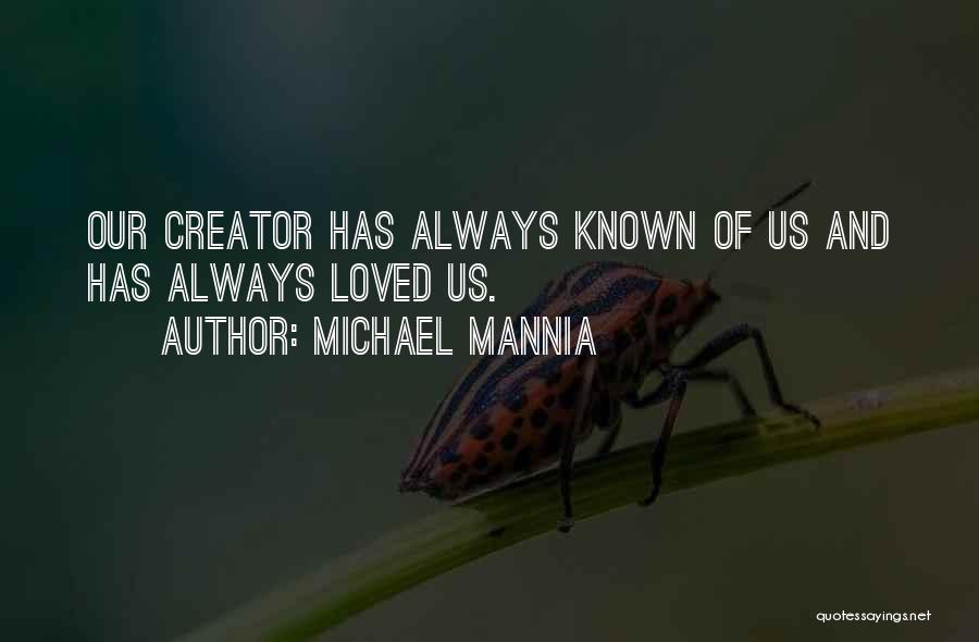 Michael Mannia Quotes: Our Creator Has Always Known Of Us And Has Always Loved Us.