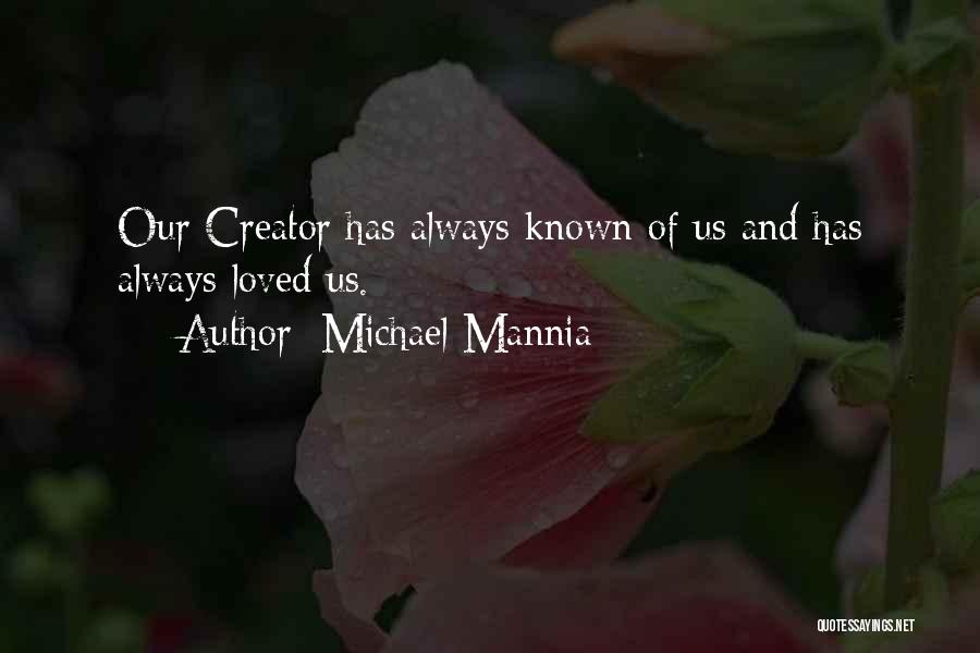 Michael Mannia Quotes: Our Creator Has Always Known Of Us And Has Always Loved Us.