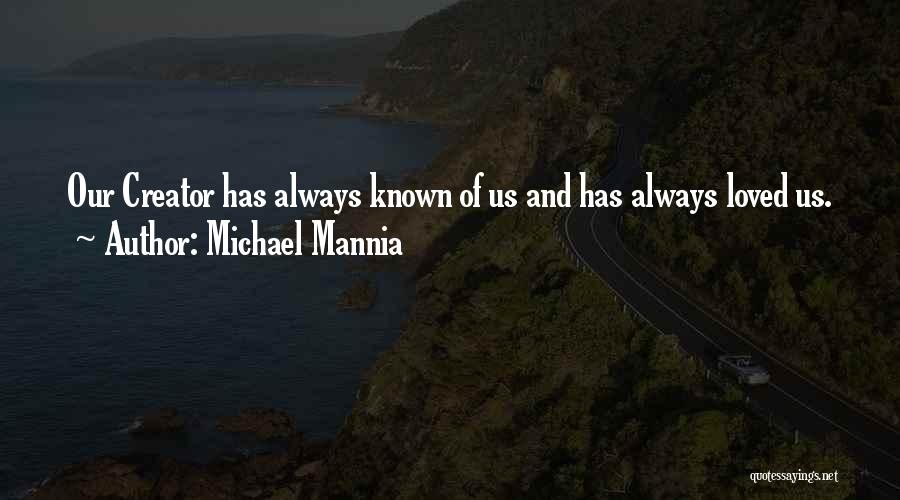 Michael Mannia Quotes: Our Creator Has Always Known Of Us And Has Always Loved Us.