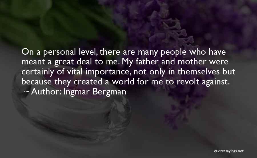 Ingmar Bergman Quotes: On A Personal Level, There Are Many People Who Have Meant A Great Deal To Me. My Father And Mother