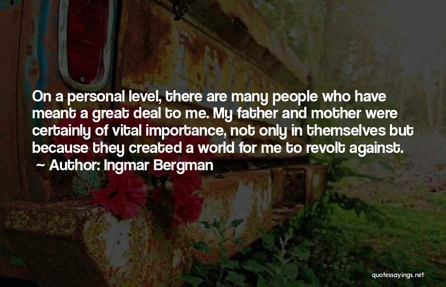 Ingmar Bergman Quotes: On A Personal Level, There Are Many People Who Have Meant A Great Deal To Me. My Father And Mother