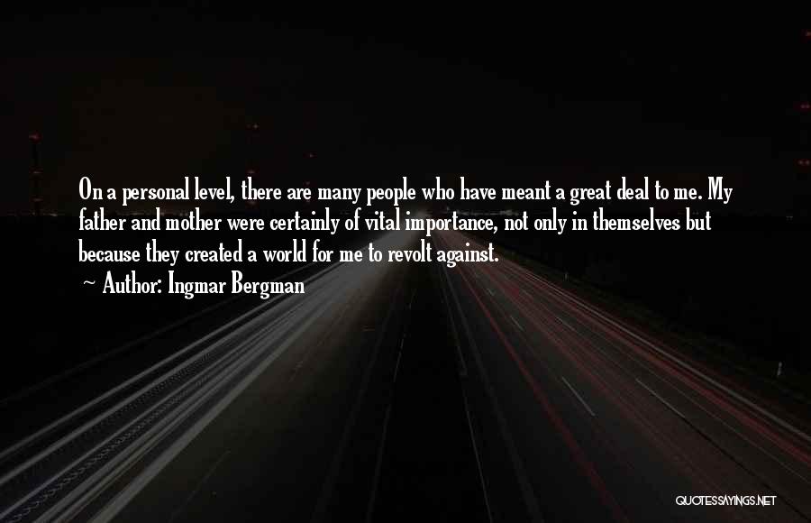 Ingmar Bergman Quotes: On A Personal Level, There Are Many People Who Have Meant A Great Deal To Me. My Father And Mother