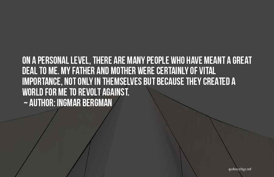 Ingmar Bergman Quotes: On A Personal Level, There Are Many People Who Have Meant A Great Deal To Me. My Father And Mother