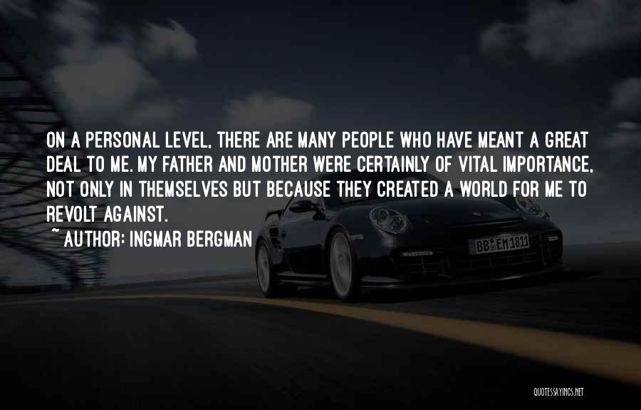 Ingmar Bergman Quotes: On A Personal Level, There Are Many People Who Have Meant A Great Deal To Me. My Father And Mother