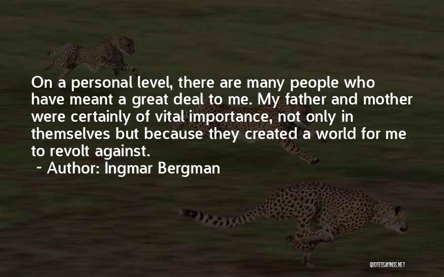 Ingmar Bergman Quotes: On A Personal Level, There Are Many People Who Have Meant A Great Deal To Me. My Father And Mother