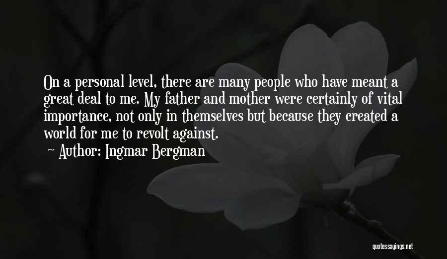 Ingmar Bergman Quotes: On A Personal Level, There Are Many People Who Have Meant A Great Deal To Me. My Father And Mother